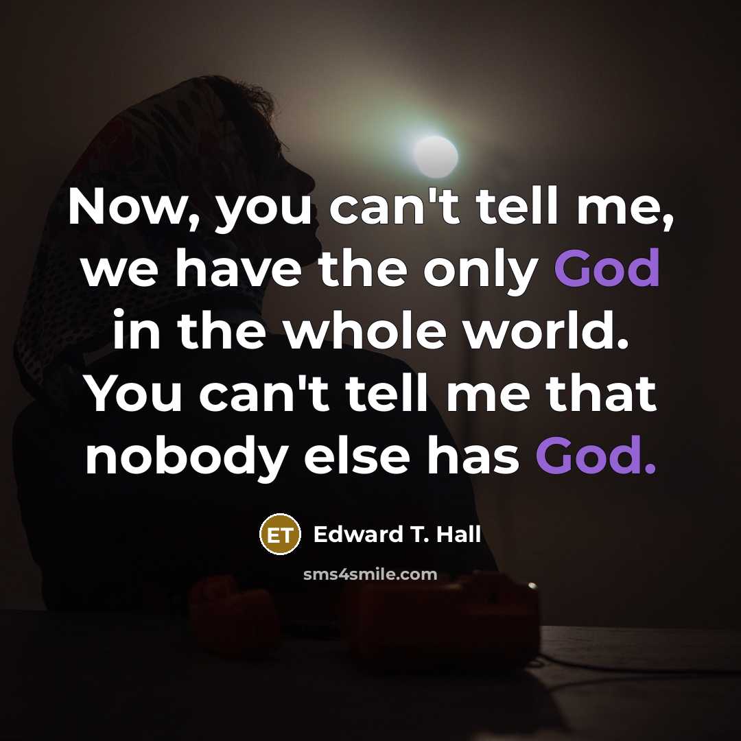 “Now, you can't tell me, we have the only God…” quote by Edward T. Hall