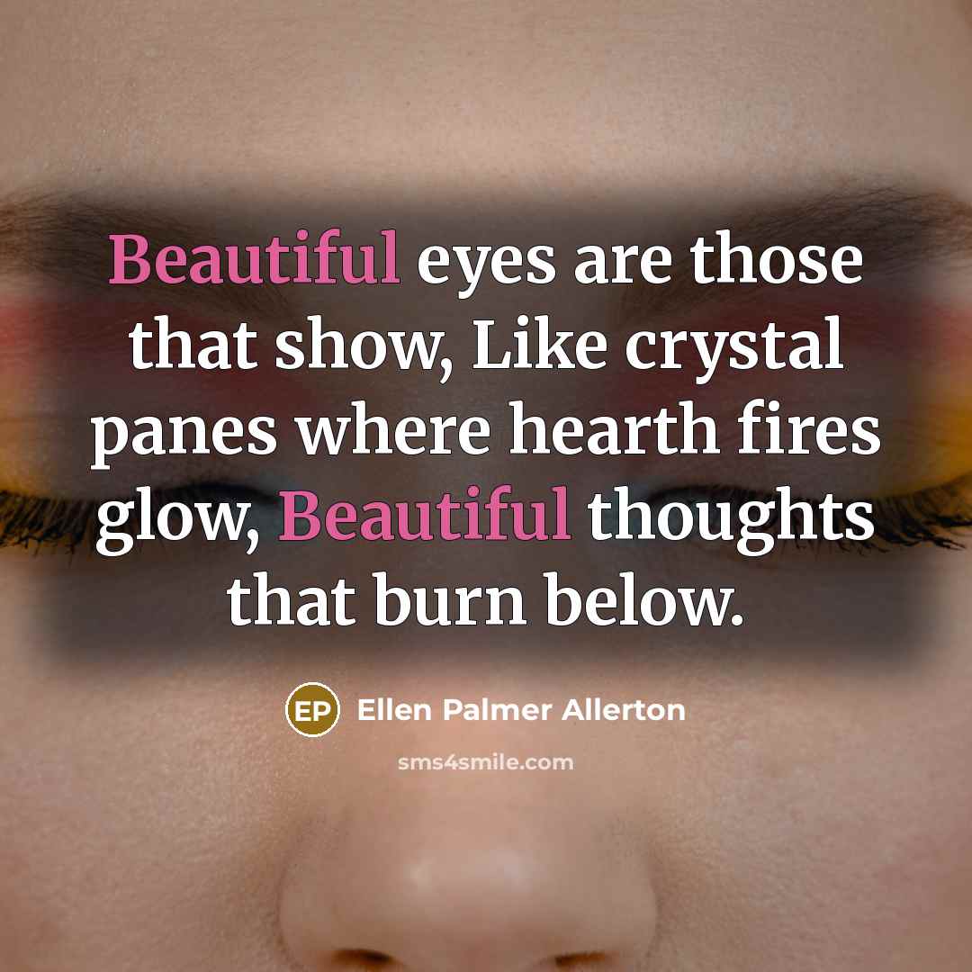 “Beautiful eyes are those that show, Like crystal panes where…” quote by Ellen Palmer Allerton