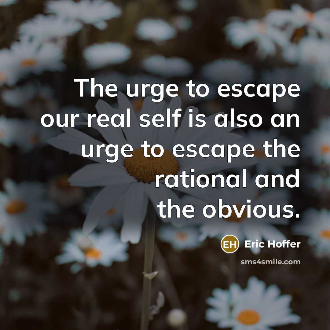 “The urge to escape our real self is also an…” quote by Eric Hoffer