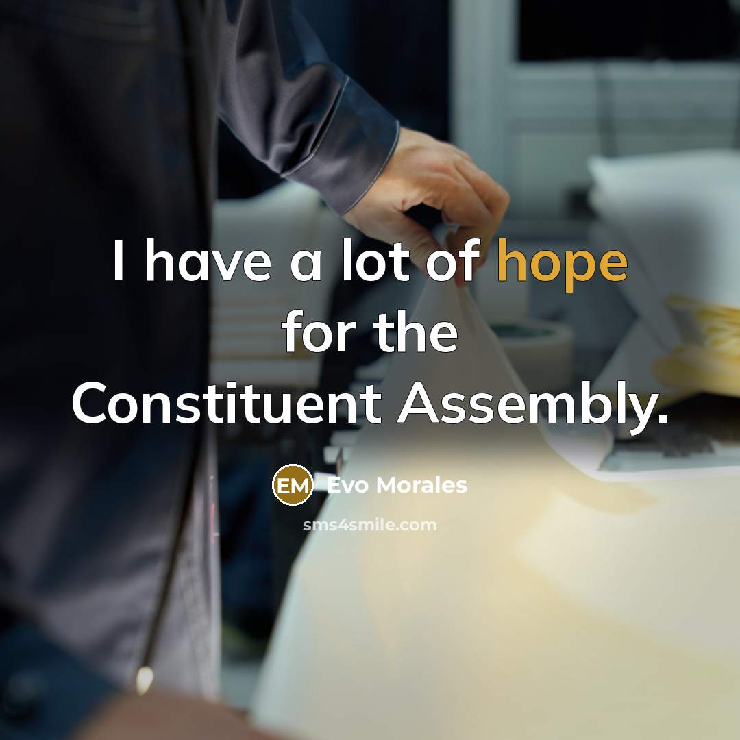 “I have a lot of hope for the Constituent Assembly.…” quote by Evo Morales