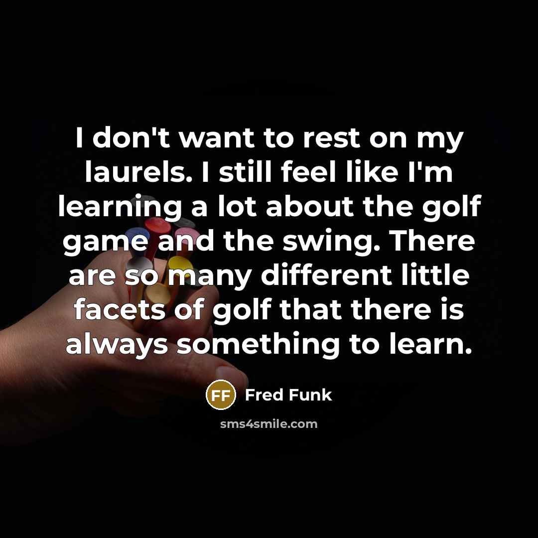 “I don't want to rest on my laurels. I still…” quote by Fred Funk
