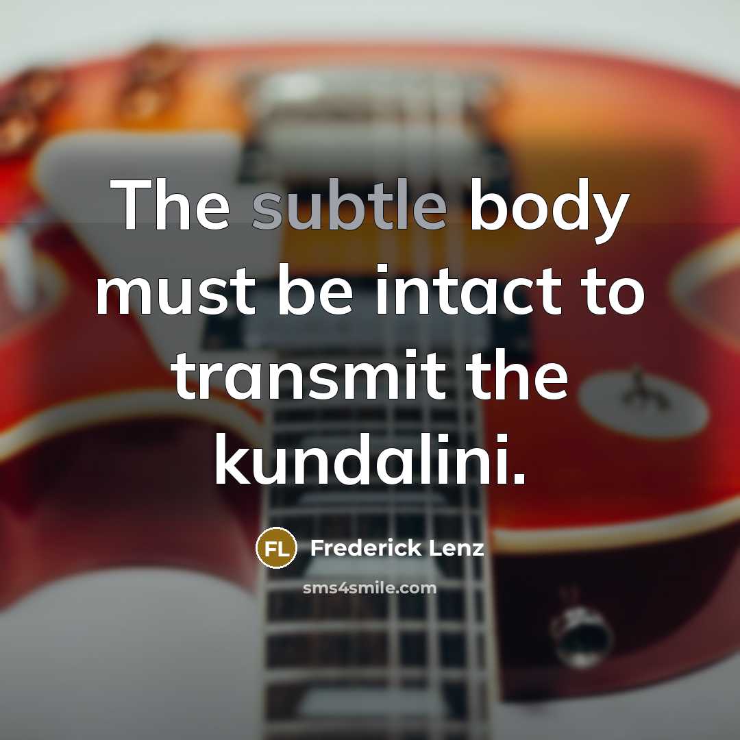 “The subtle body must be intact to transmit the kundalini.…” quote by Frederick Lenz