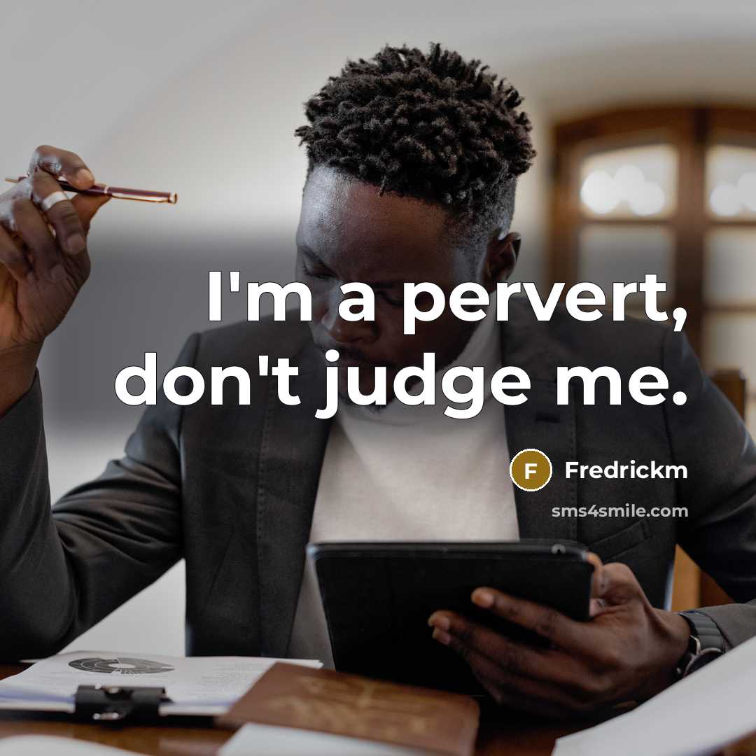 “I'm a pervert, don't judge me.” quote by Fredrickm