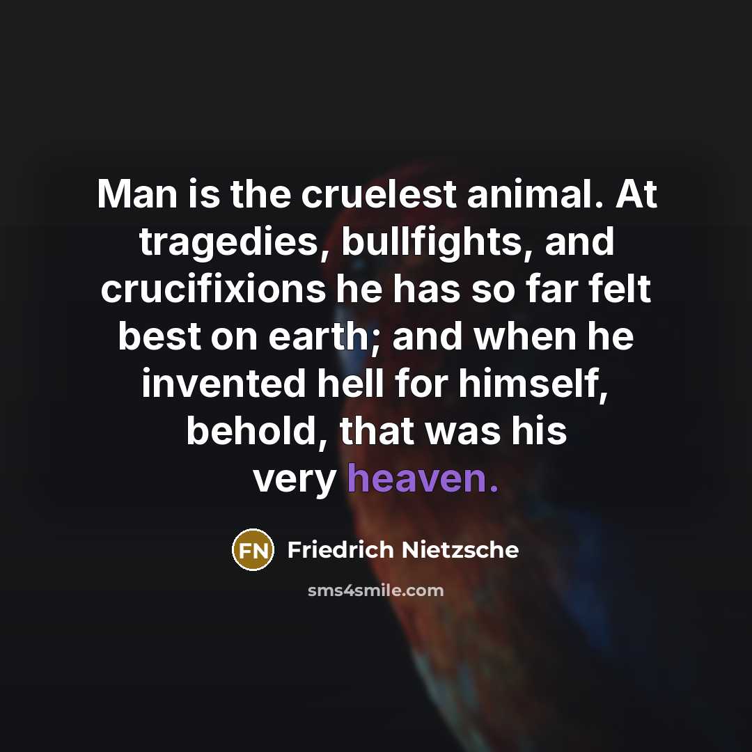 “Man is the cruelest animal. At tragedies, bullfights, and crucifixions…” quote by Friedrich Nietzsche