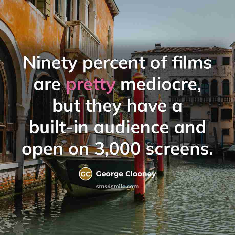 “Ninety percent of films are pretty mediocre, but they have…” quote by George Clooney
