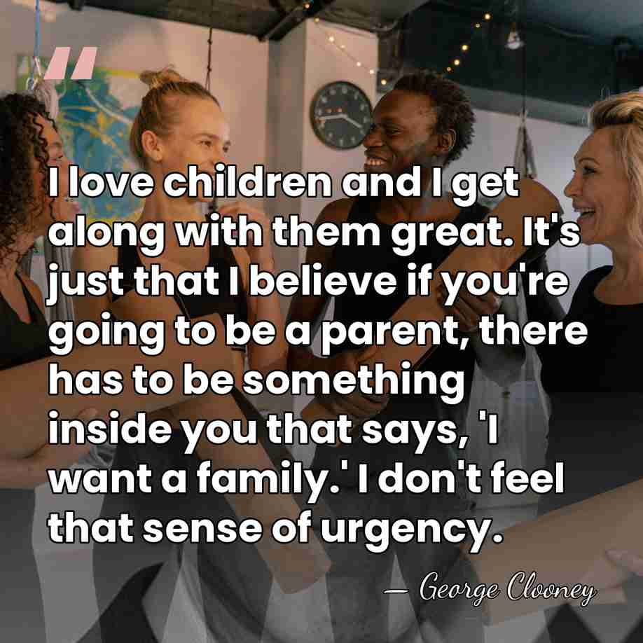 I love children and I get along with them great. It's just&hellip; - George Clooney