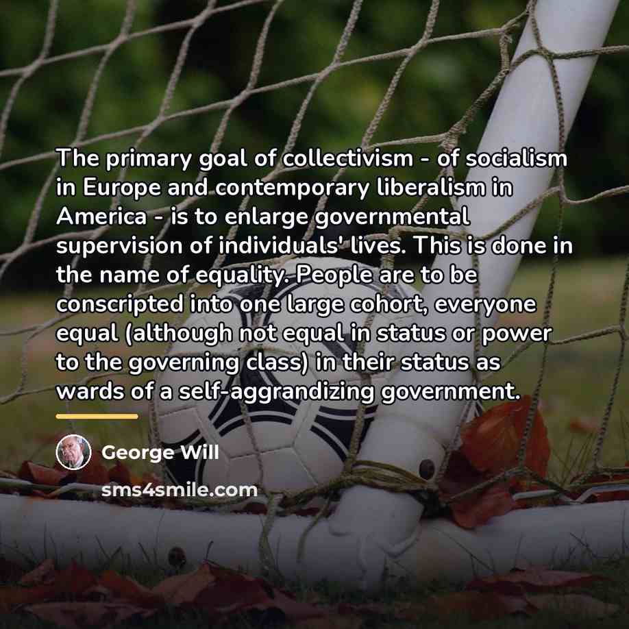 “The primary goal of collectivism - of socialism in Europe…” quote by George Will