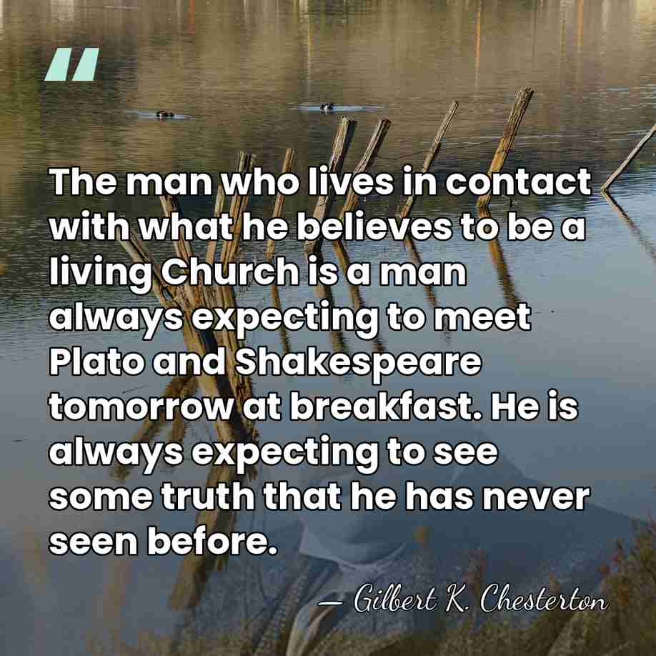 The man who lives in contact with what he believes to be&hellip; - Gilbert K. Chesterton