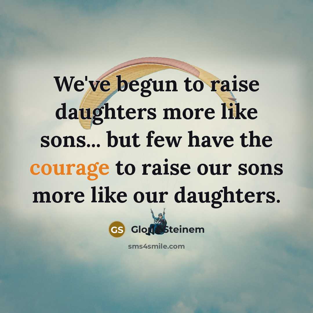 “We've begun to raise daughters more like sons... but few…” quote by Gloria Steinem