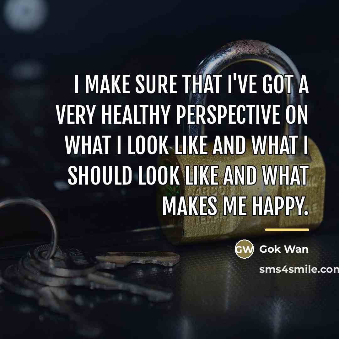 “I make sure that I've got a very healthy perspective…” quote by Gok Wan