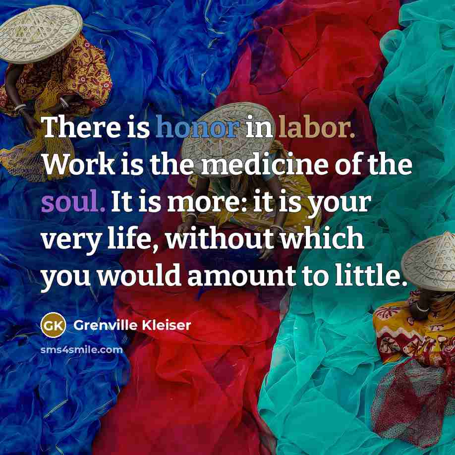 “There is honor in labor. Work is the medicine of…” quote by Grenville Kleiser