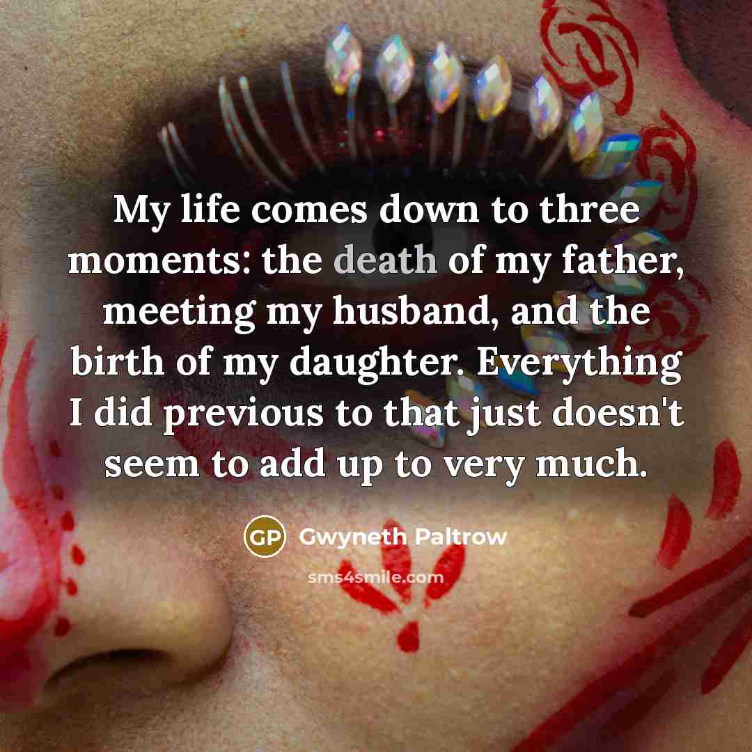 “My life comes down to three moments: the death of…” quote by Gwyneth Paltrow