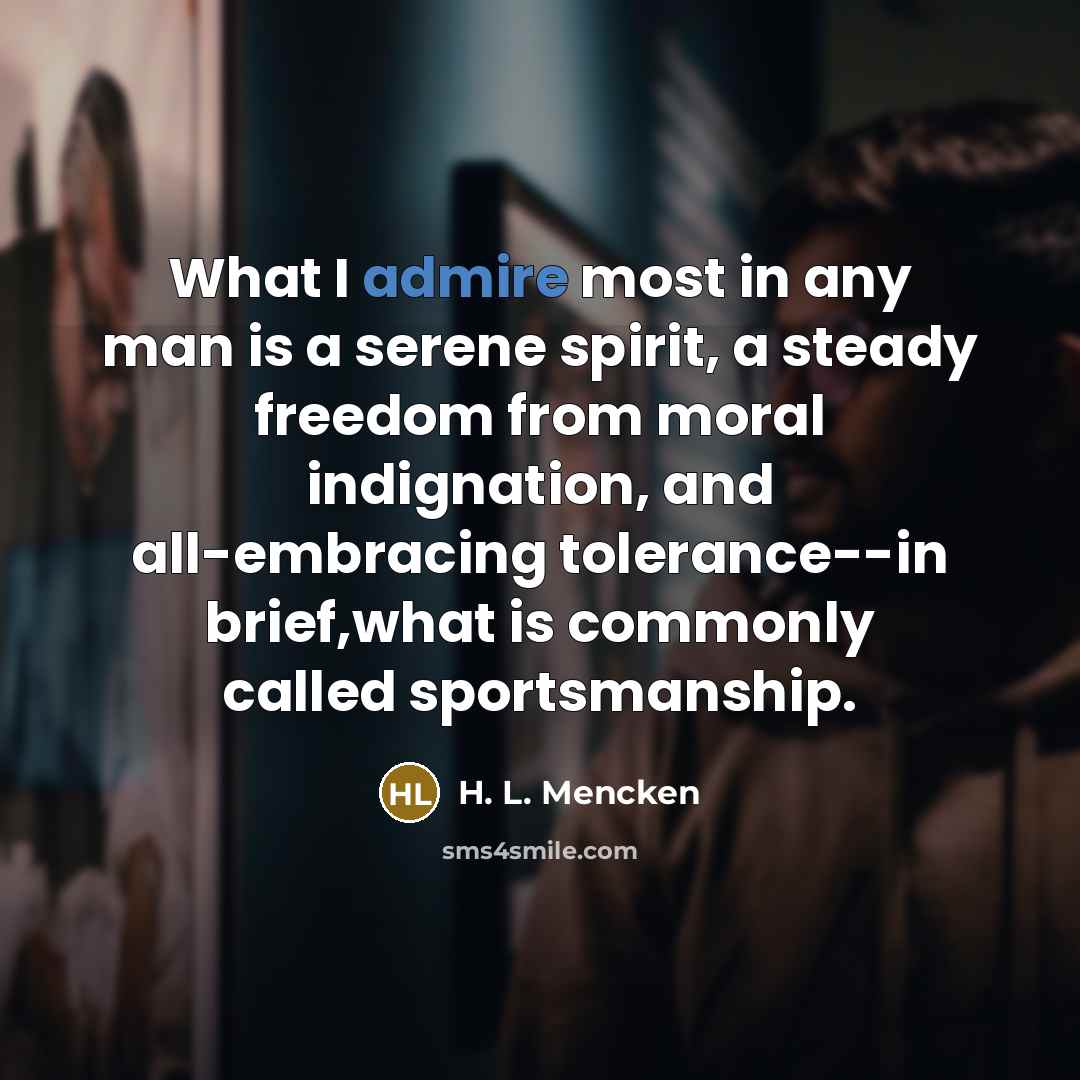 “What I admire most in any man is a serene…” quote by H. L. Mencken