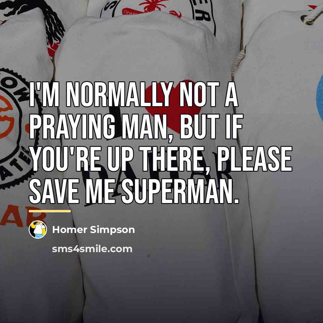 “I'm normally not a praying man, but if you're up…” quote by Homer Simpson
