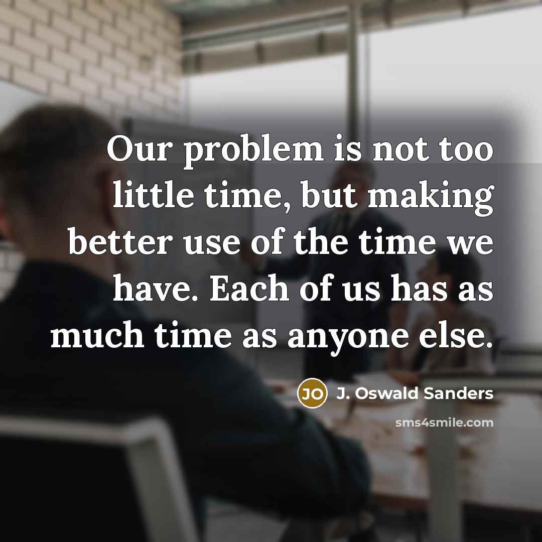 “Our problem is not too little time, but making better…” quote by J. Oswald Sanders