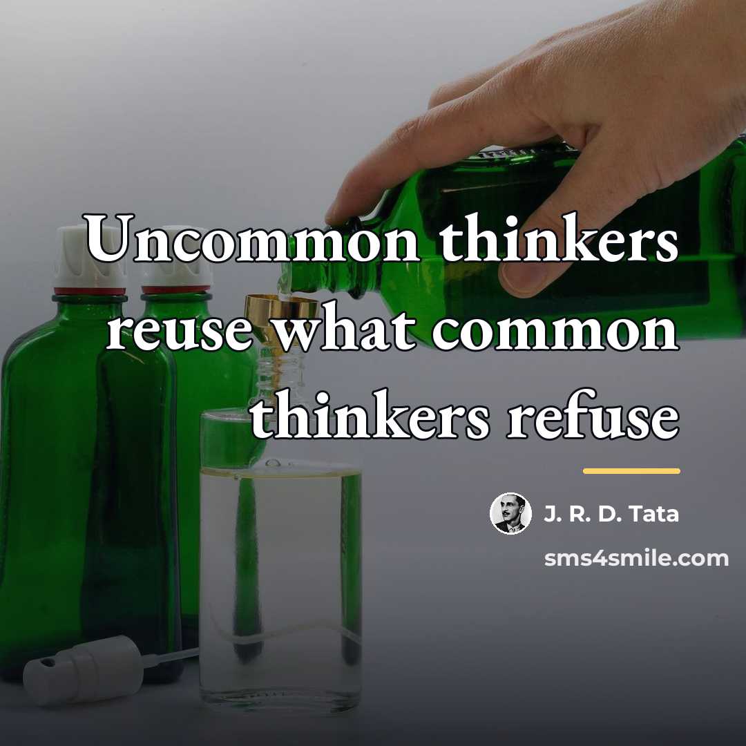 “Uncommon thinkers reuse what common thinkers refuse…” quote by J. R. D. Tata