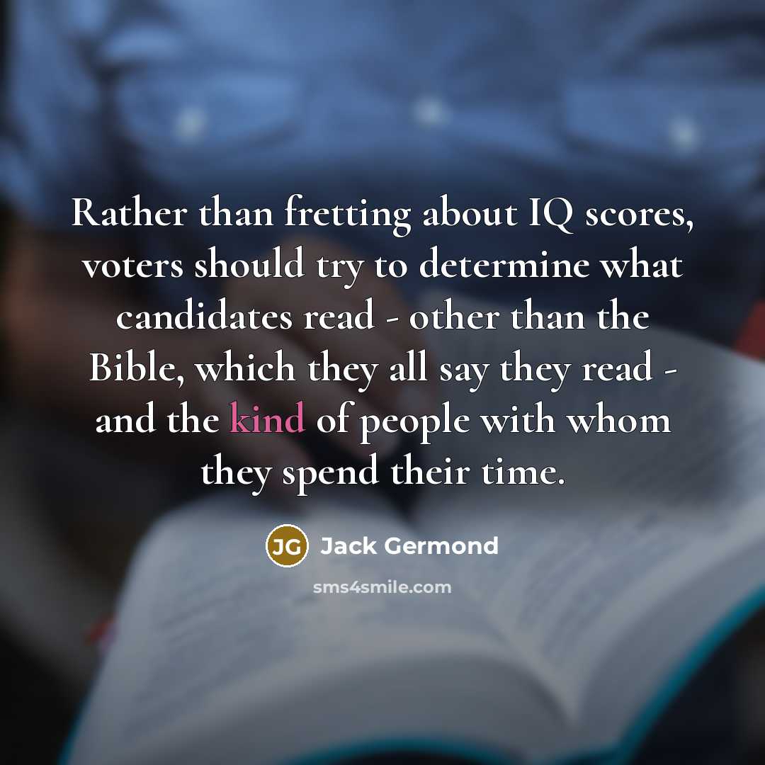 “Rather than fretting about IQ scores, voters should try to…” quote by Jack Germond