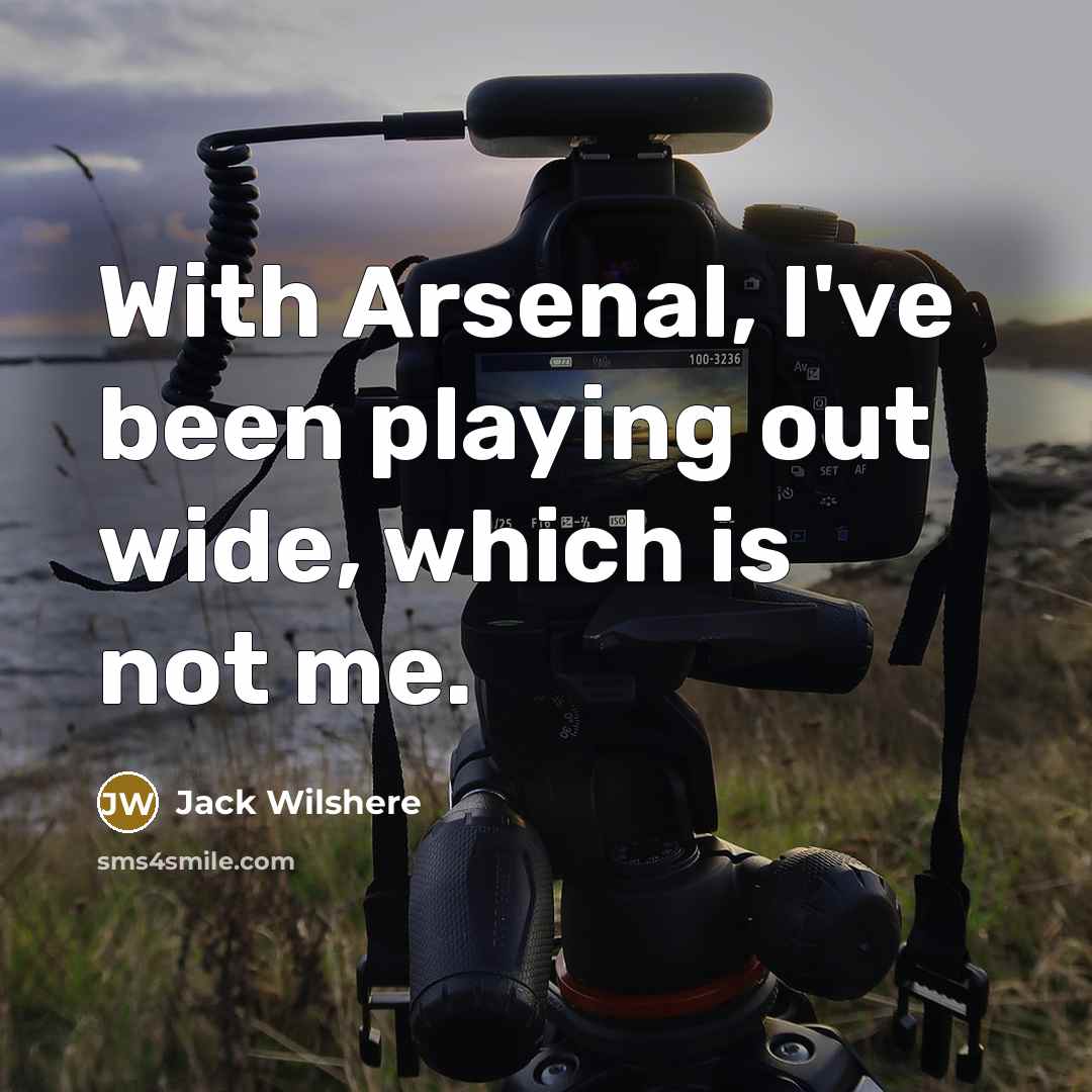 “With Arsenal, I've been playing out wide, which is not…” quote by Jack Wilshere