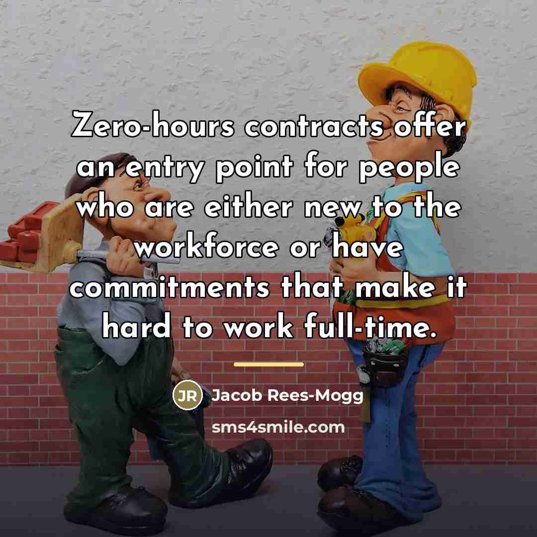 “Zero-hours contracts offer an entry point for people who are…” quote by Jacob Rees-Mogg