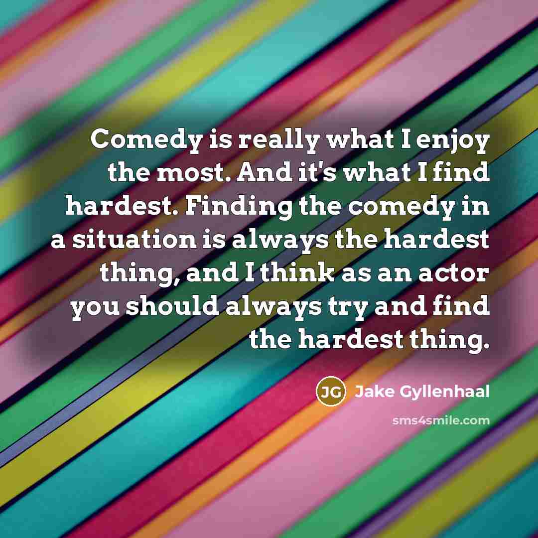“Comedy is really what I enjoy the most. And it's…” quote by Jake Gyllenhaal