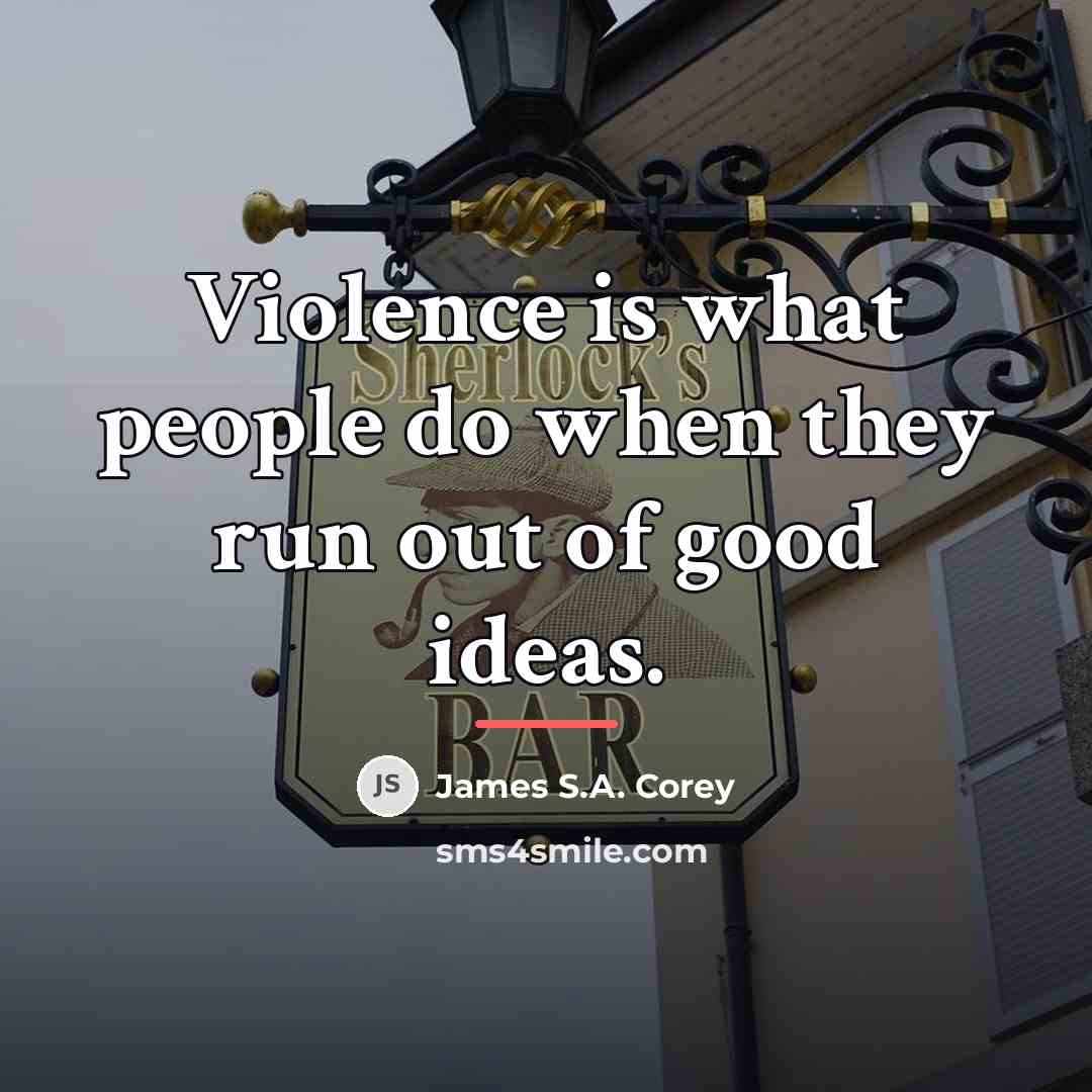 “Violence is what people do when they run out of…” quote by James S.A. Corey