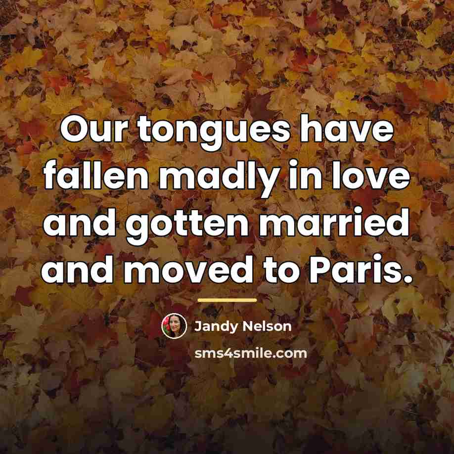 “Our tongues have fallen madly in love and gotten married…” quote by Jandy Nelson