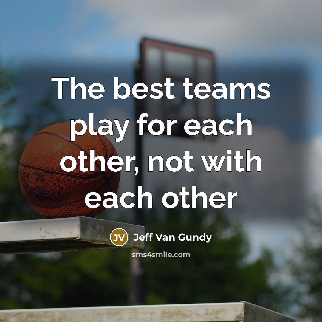 “The best teams play for each other, not with each…” quote by Jeff Van Gundy
