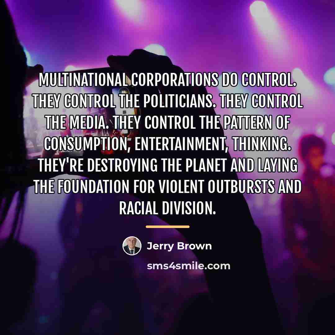 “Multinational corporations do control. They control the politicians. They control…” quote by Jerry Brown