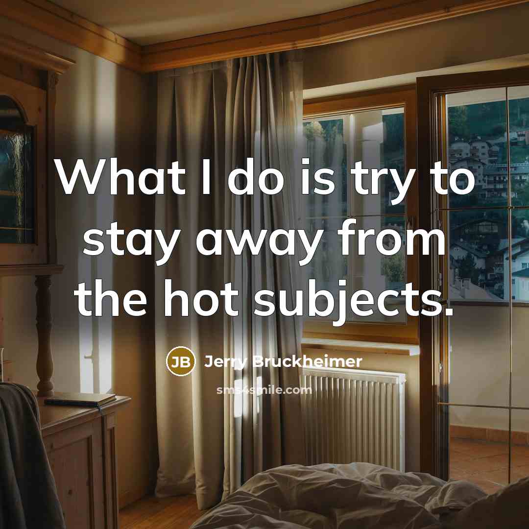 “What I do is try to stay away from the…” quote by Jerry Bruckheimer