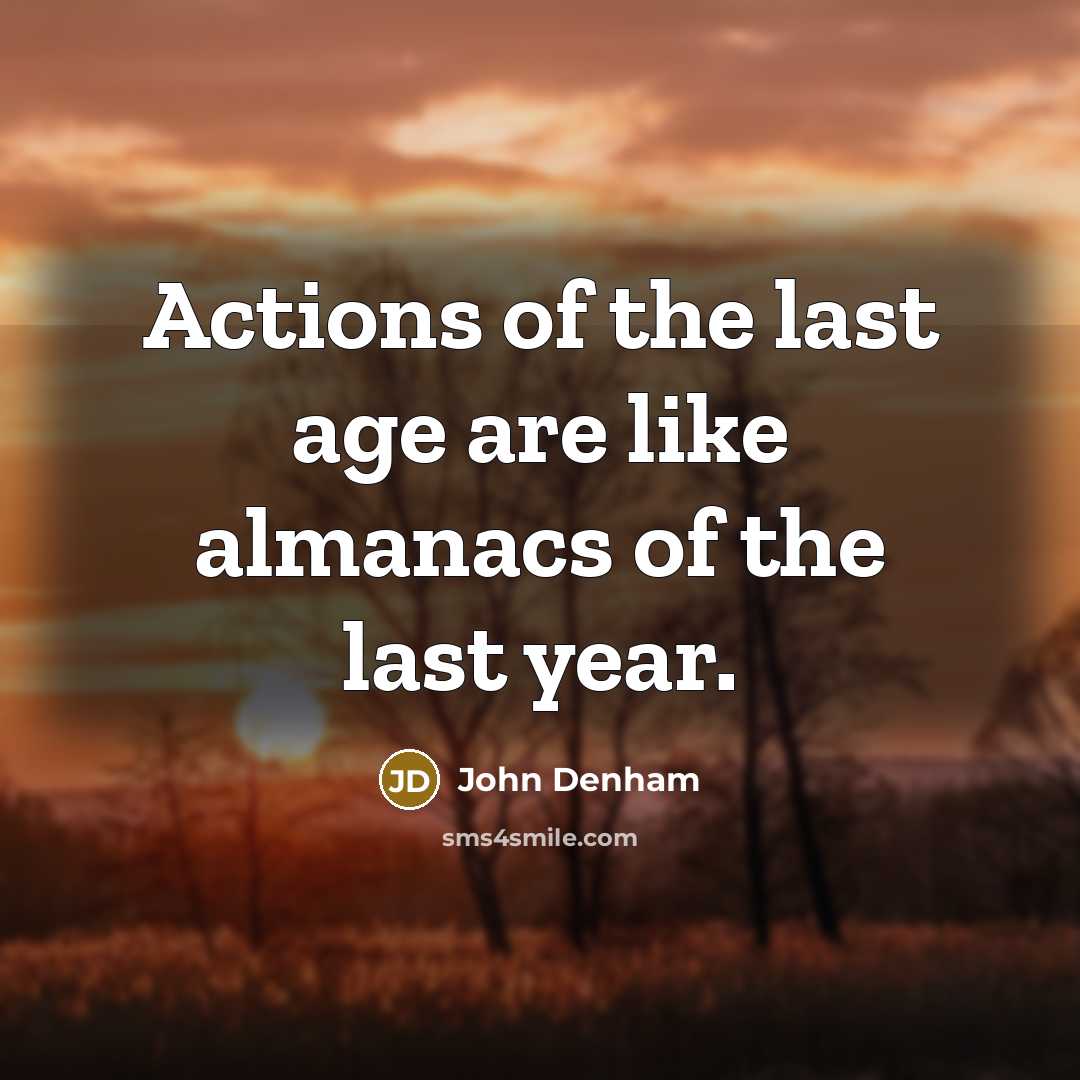 “Actions of the last age are like almanacs of the…” quote by John Denham