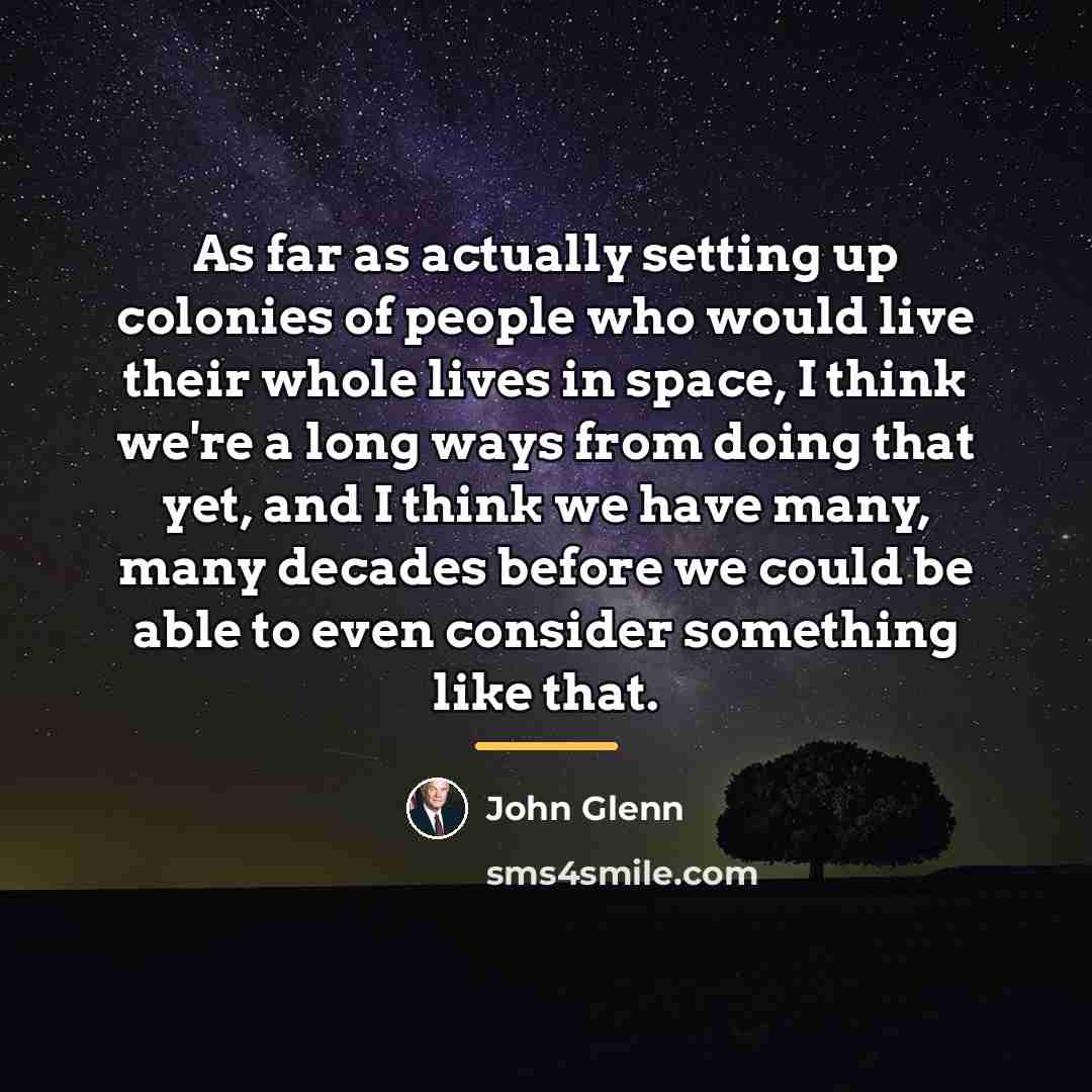 “As far as actually setting up colonies of people who…” quote by John Glenn