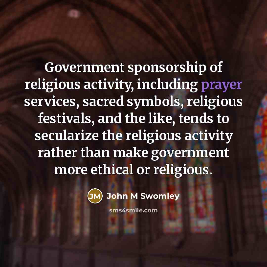 “Government sponsorship of religious activity, including prayer services, sacred symbols,…” quote by John M Swomley