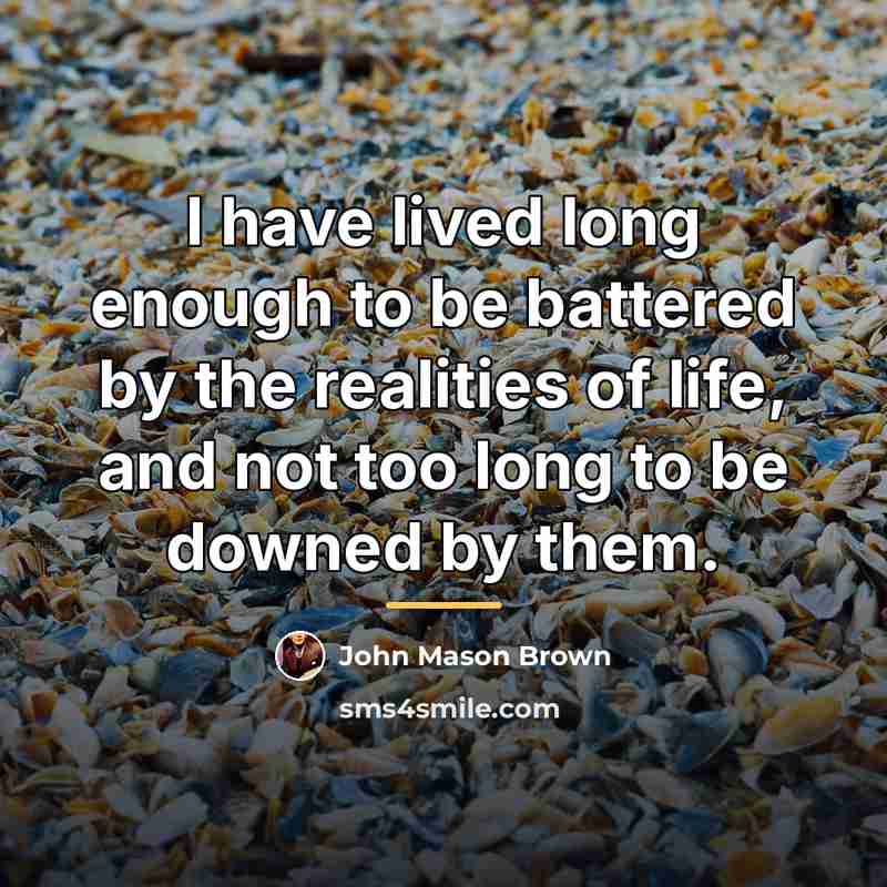 “I have lived long enough to be battered by the…” quote by John Mason Brown