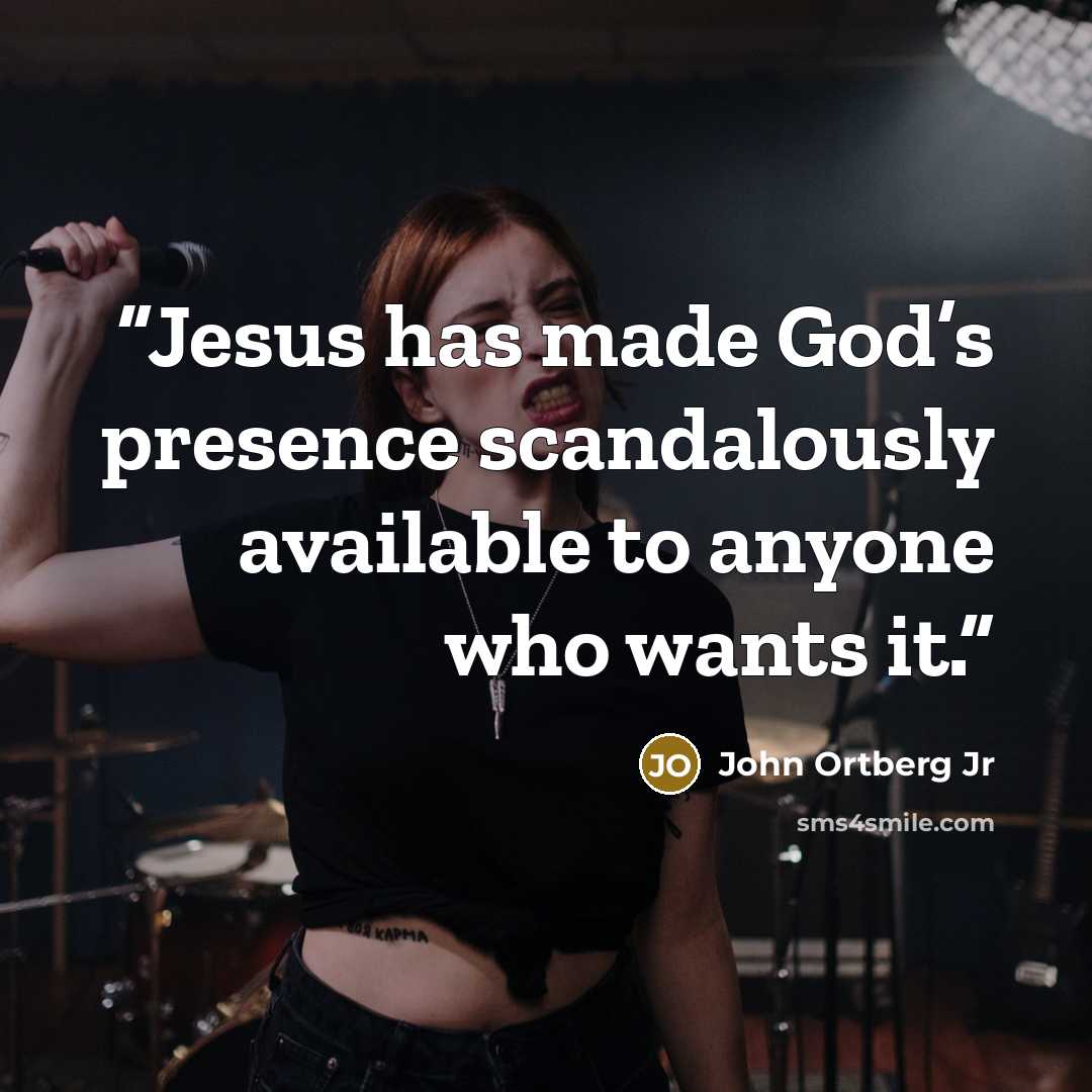 “Jesus has made God’s presence scandalously available to anyone who wants it.” quote by John Ortberg Jr