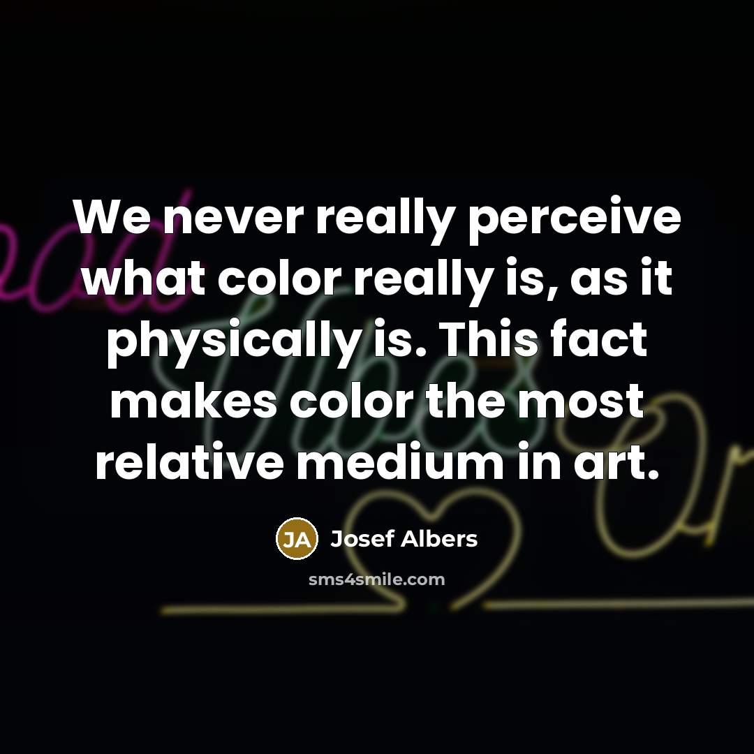 “We never really perceive what color really is, as it…” quote by Josef Albers