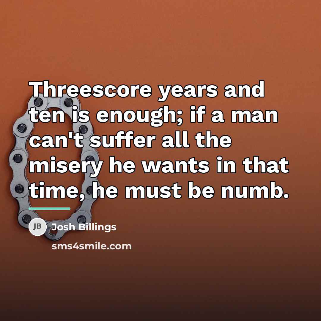 “Threescore years and ten is enough; if a man can't…” quote by Josh Billings