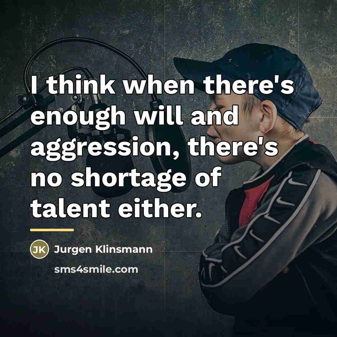 “I think when there's enough will and aggression, there's no…” quote by Jurgen Klinsmann