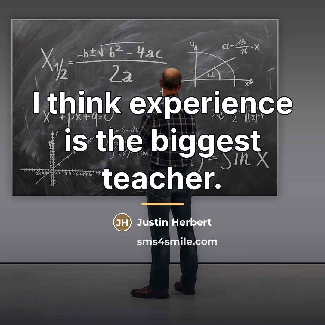 “I think experience is the biggest teacher.…” quote by Justin Herbert