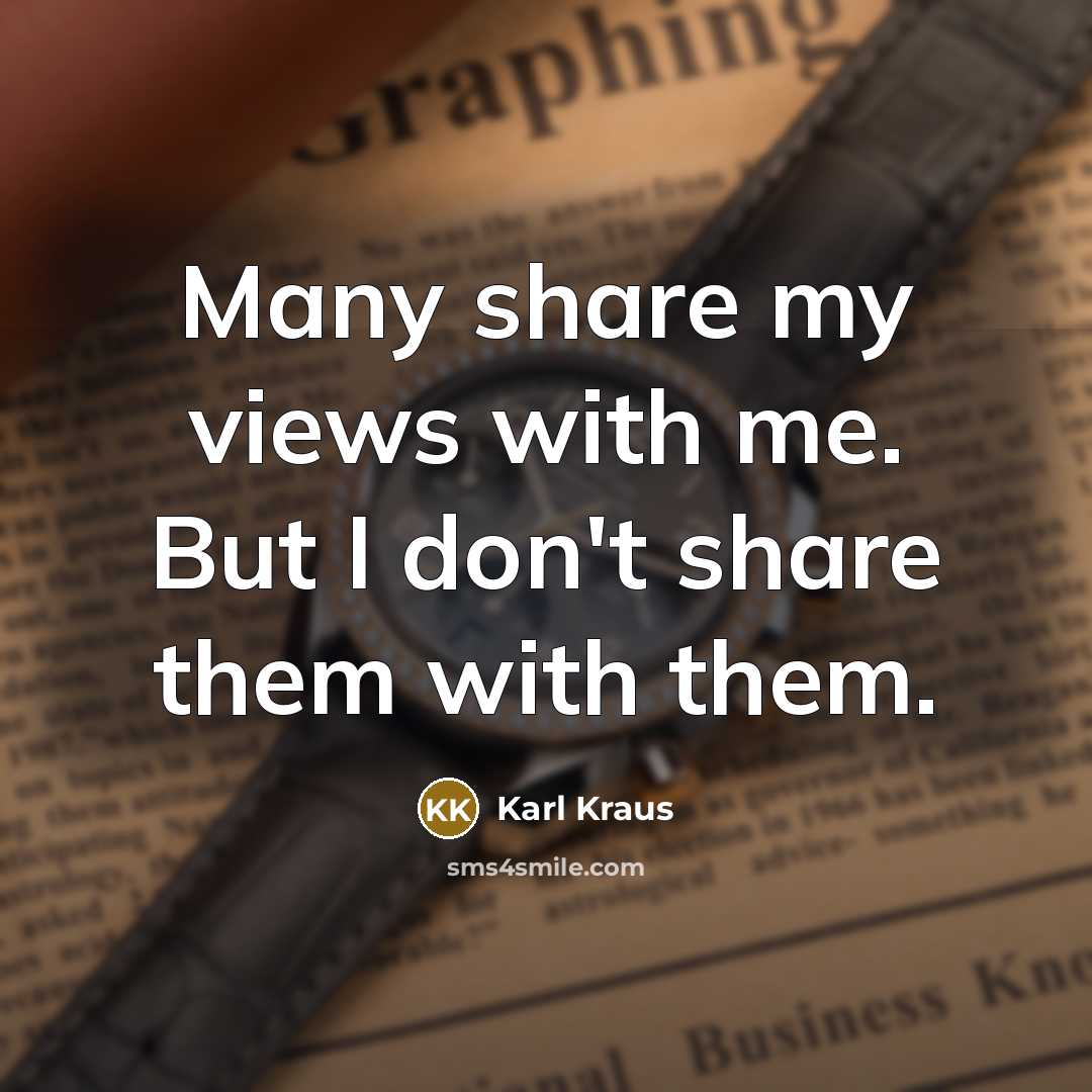 “Many share my views with me. But I don't share…” quote by Karl Kraus
