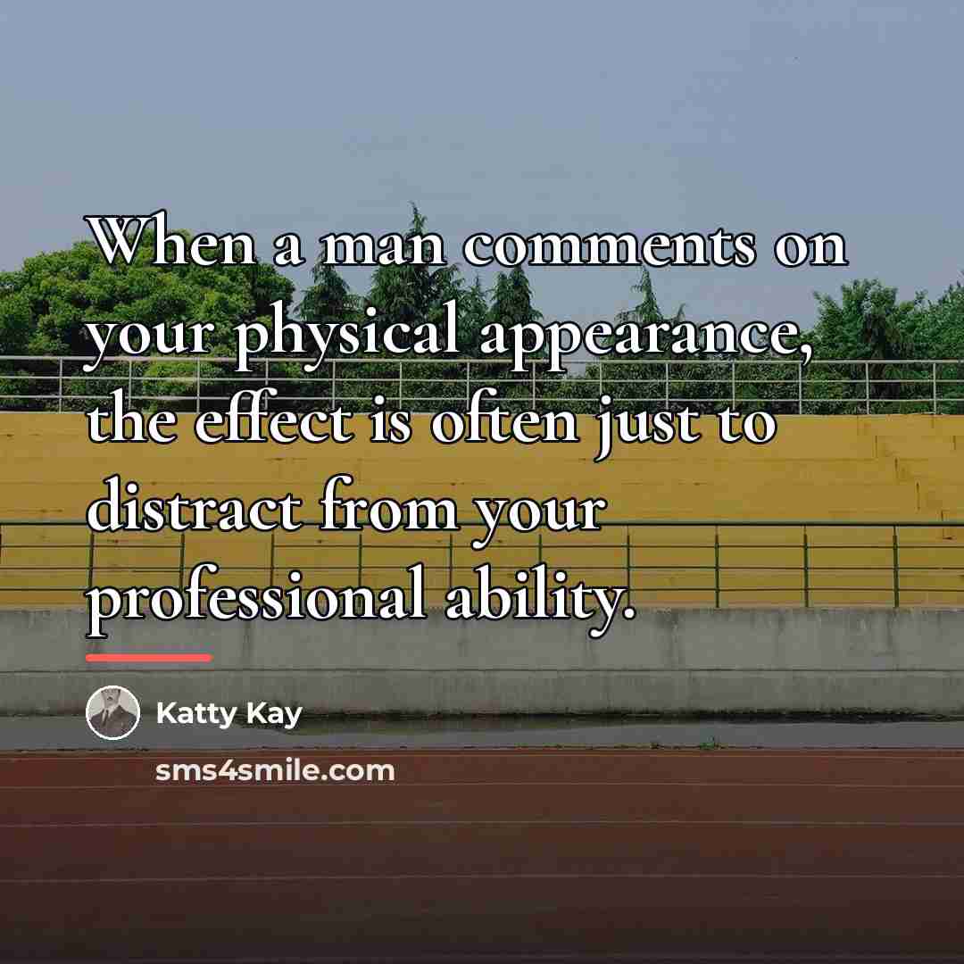 “When a man comments on your physical appearance, the effect…” quote by Katty Kay