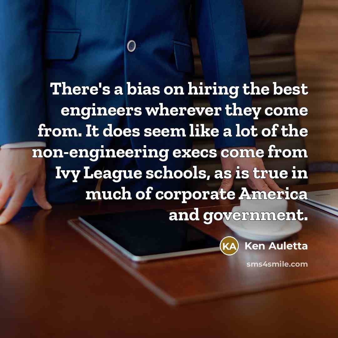 “There's a bias on hiring the best engineers wherever they…” quote by Ken Auletta