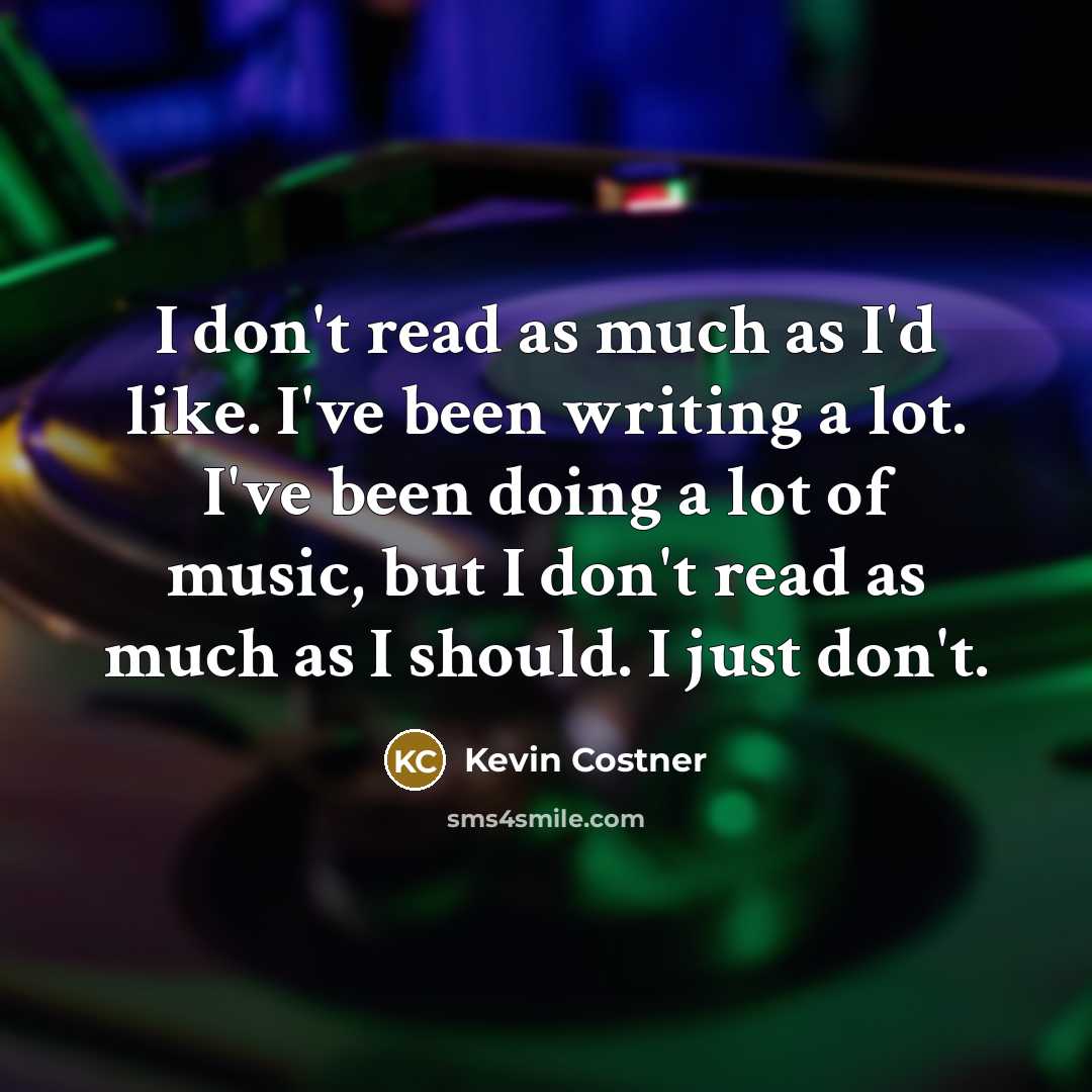 “I don't read as much as I'd like. I've been…” quote by Kevin Costner