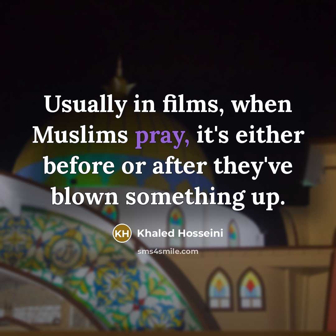 “Usually in films, when Muslims pray, it's either before or…” quote by Khaled Hosseini