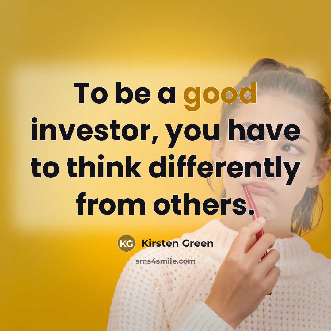 “To be a good investor, you have to think differently from others.” quote by Kirsten Green