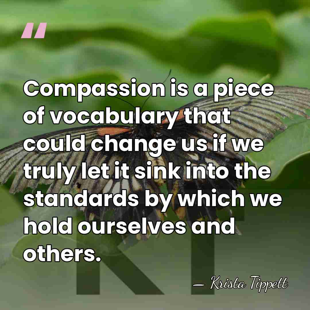 Compassion is a piece of vocabulary that could change us if we&hellip; - Krista Tippett
