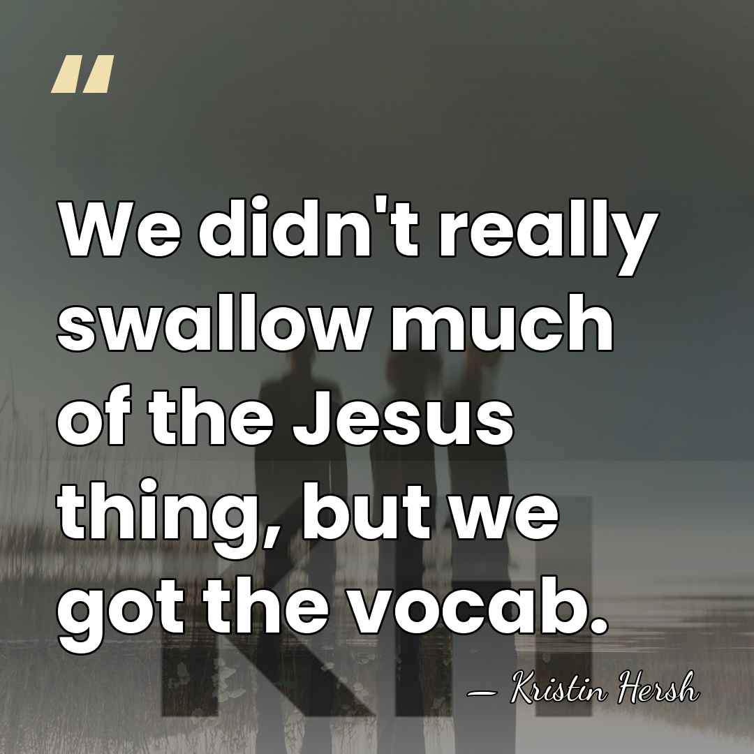 We didn't really swallow much of the Jesus thing, but we got&hellip; - Kristin Hersh