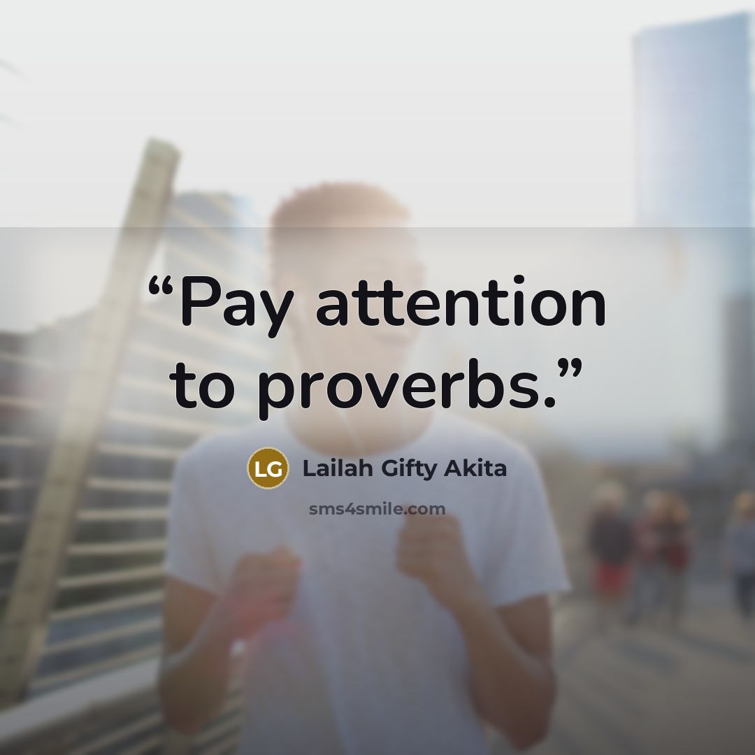 “Pay attention to proverbs.” quote by Lailah Gifty Akita