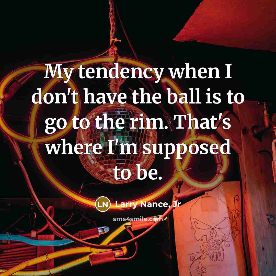 “My tendency when I don't have the ball is to…” quote by Larry Nance, Jr