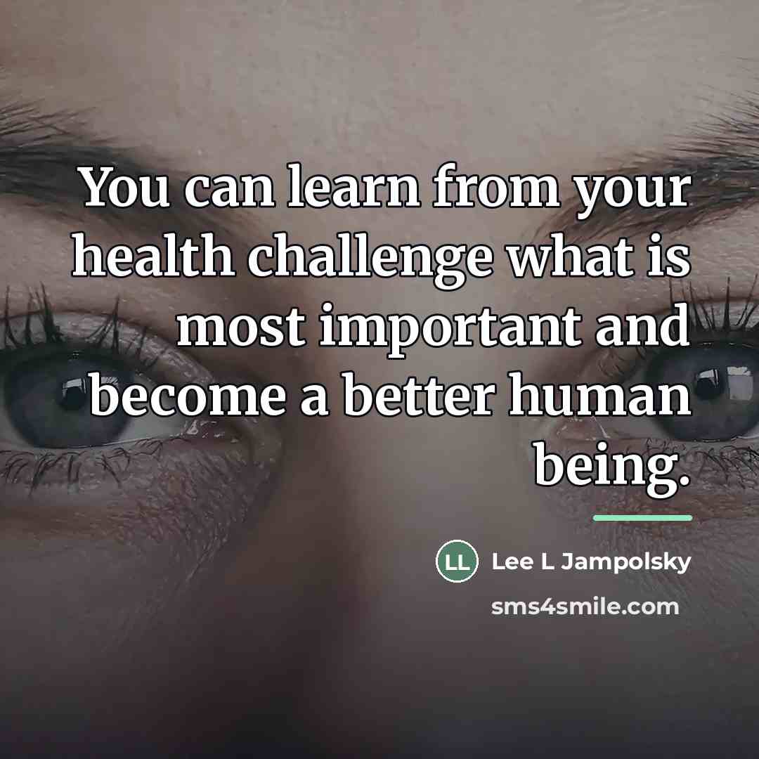 “You can learn from your health challenge what is most…” quote by Lee L Jampolsky