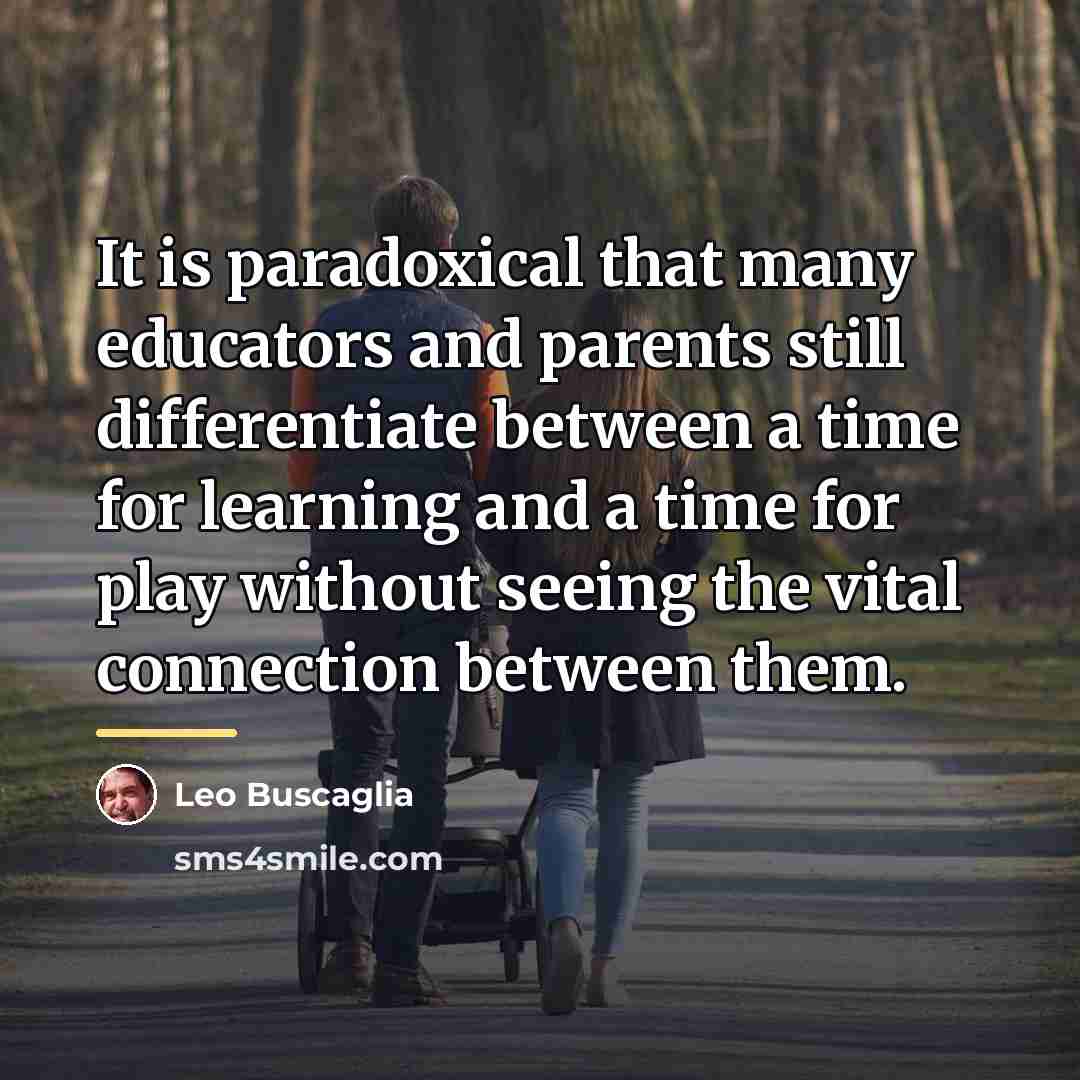 “It is paradoxical that many educators and parents still differentiate…” quote by Leo Buscaglia